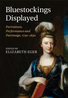 Bluestockings Displayed : Portraiture, Performance and Patronage, 1730–1830