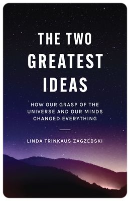 The Two Greatest Ideas : How Our Grasp of the Universe and Our Minds Changed Everything