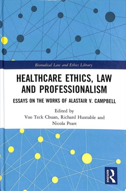 Healthcare Ethics, Law and Professionalism : Essays on the Works of Alastair V. Campbell