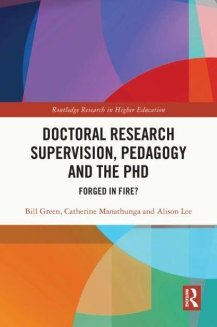 Doctoral Research Supervision, Pedagogy and the PhD : Forged in Fire?