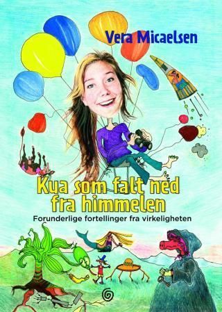 Kua som falt ned fra himmelen : forunderlige fortellinger fra virkeligheten
