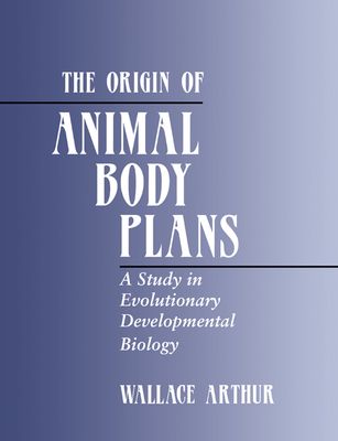 The Origin of Animal Body Plans : A Study in Evolutionary Developmental Biology