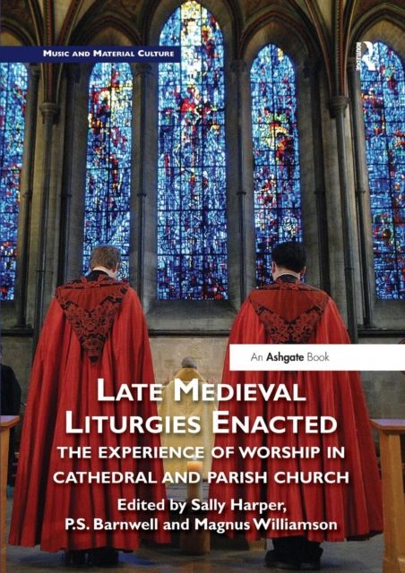 Late Medieval Liturgies Enacted : The Experience of Worship in Cathedral and Parish Church