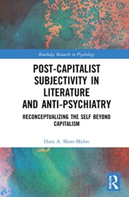 Post-Capitalist Subjectivity in Literature and Anti-Psychiatry : Reconceptualizing the Self Beyond Capitalism