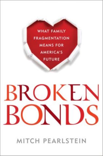 Broken Bonds : What Family Fragmentation Means for America’s Future