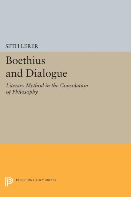 Boethius and Dialogue : Literary Method in the Consolation of Philosophy