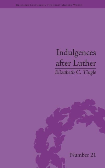 Indulgences after Luther : Pardons in Counter-Reformation France, 1520–1720