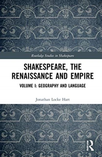 Shakespeare, the Renaissance and Empire : Volume I: Geography and Language