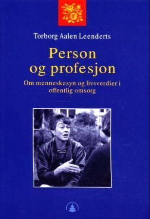 Person og profesjon : om menneskesyn og livsverdier i offentlig omsorg