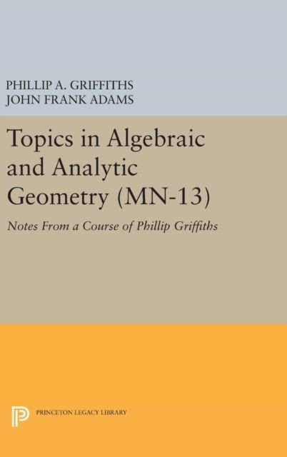 Topics in Algebraic and Analytic Geometry : Notes From a Course of Phillip Griffiths