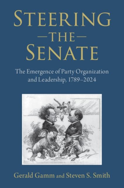 Steering the Senate : The Emergence of Party Organization and Leadership, 1789–2024