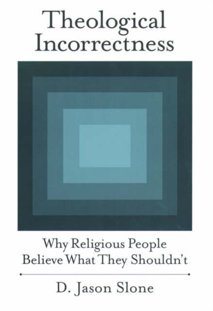 Theological Incorrectness : Why Religious People Believe What They Shouldn't