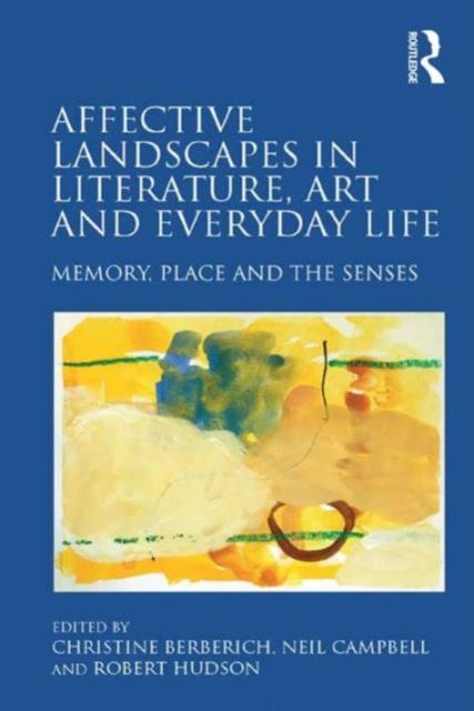 Affective Landscapes in Literature, Art and Everyday Life : Memory, Place and the Senses