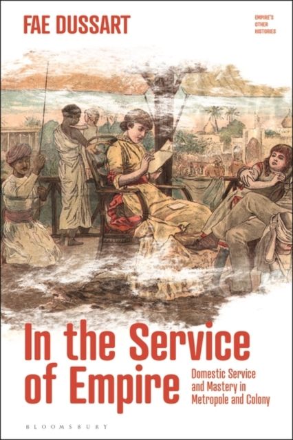 In the Service of Empire : Domestic Service and Mastery in Metropole and Colony