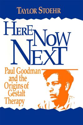 Here Now Next : Paul Goodman and the Origins of Gestalt Therapy