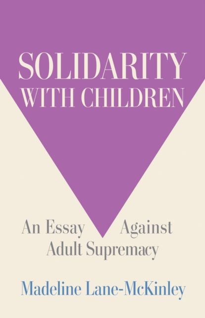Forsidebilde av Solidarity with Children : An Essay Against Adult Supremacy