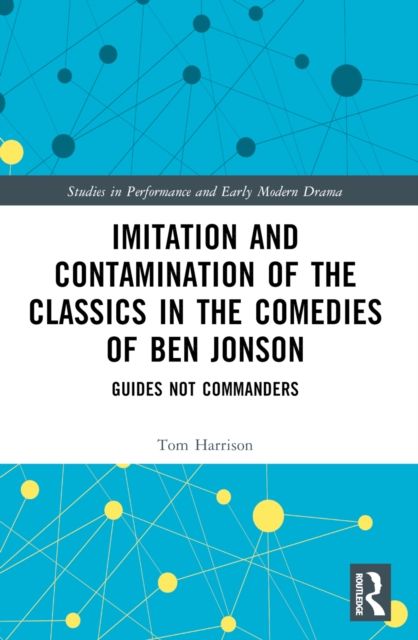 Imitation and Contamination of the Classics in the Comedies of Ben Jonson : Guides Not Commanders