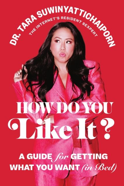 How Do You Like It? : A Guide for Getting What You Want (in Bed)