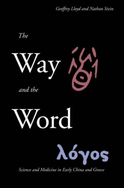 The Way and the Word : Science and Medicine in Early China and Greece
