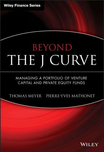 Beyond the J Curve : Managing a Portfolio of Venture Capital and Private Equity Funds