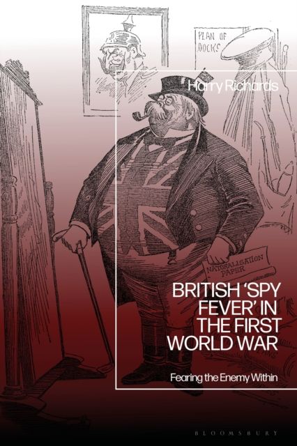 British ‘Spy Fever’ in the First World War : Fearing the Enemy Within