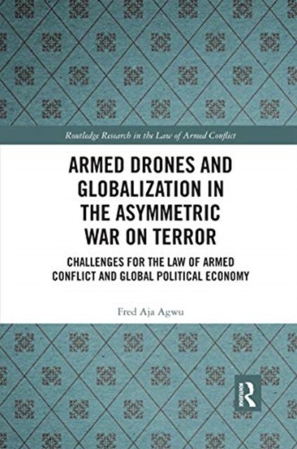 Armed Drones and Globalization in the Asymmetric War on Terror : Challenges for the Law of Armed Conflict and Global Political Economy