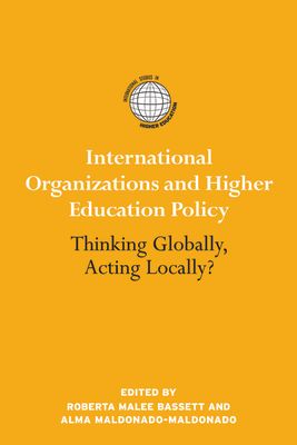 International Organizations and Higher Education Policy : Thinking Globally, Acting Locally?