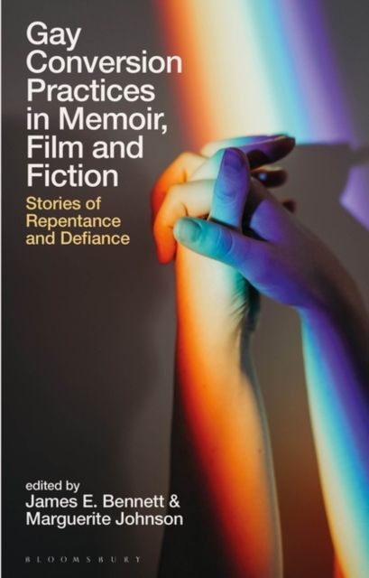 Gay Conversion Practices in Memoir, Film and Fiction : Stories of Repentance and Defiance