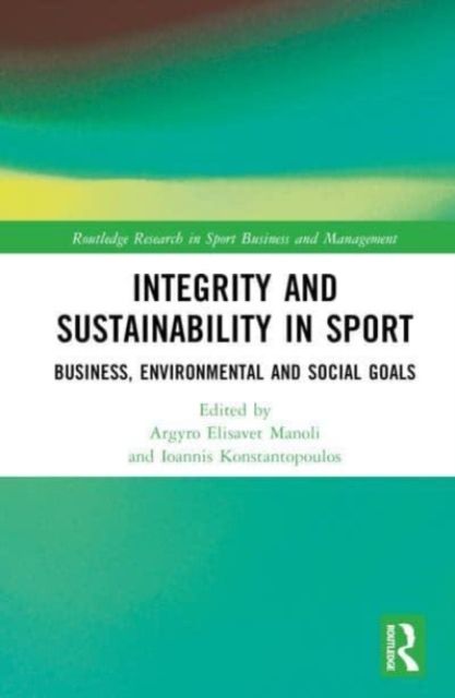 Integrity and Sustainability in Sport : Business, Environmental and Social Goals