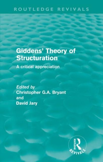 Giddens' Theory of Structuration (Routledge Revivals) : A critical appreciation
