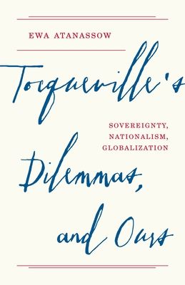 Tocqueville's Dilemmas, and Ours : Sovereignty, Nationalism, Globalization