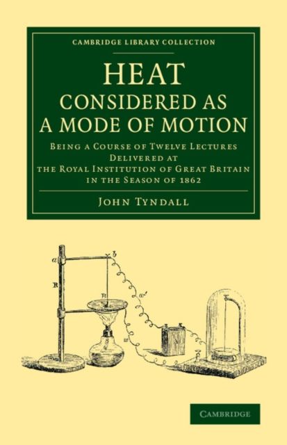 Heat Considered as a Mode of Motion : Being a Course of Twelve Lectures Delivered at the Royal Institution of Great Britain in the Season of 1862