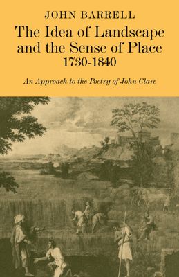 The Idea of Landscape and the Sense of Place 1730–1840 : An Approach to the Poetry of John Clare