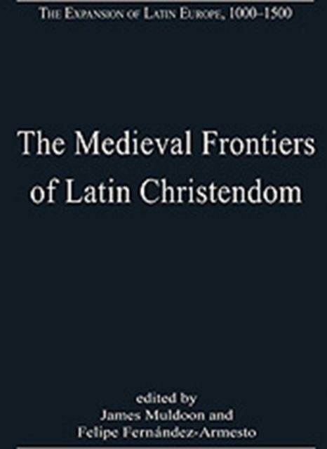 The Medieval Frontiers of Latin Christendom : Expansion, Contraction, Continuity