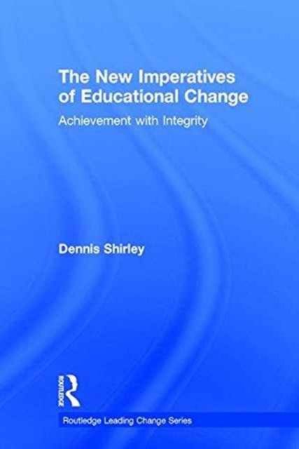 The New Imperatives of Educational Change : Achievement with Integrity