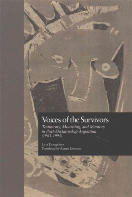 Voices of the Survivors : Testimony, Mourning, and Memory in Post-Dictatorship Argentina (1983-1995)