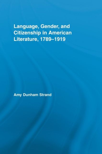 Language, Gender, and Citizenship in American Literature, 1789-1919