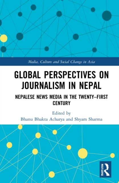 Global Perspectives on Journalism in Nepal : Nepalese News Media in the Twenty–First Century