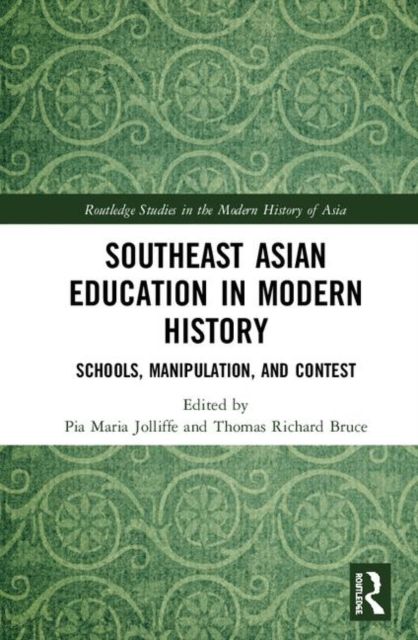 Southeast Asian Education in Modern History : Schools, Manipulation, and Contest