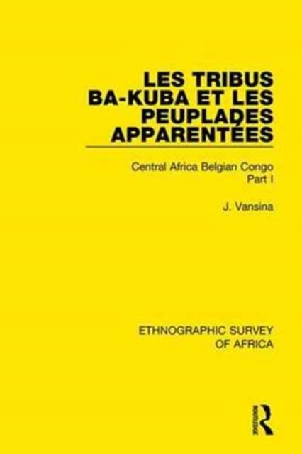 Les Tribus Ba-Kuba et les Peuplades Apparentees : Central Africa Belgian Congo Part I