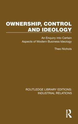Ownership, Control and Ideology : An Enquiry into Certain Aspects of Modern Business Ideology