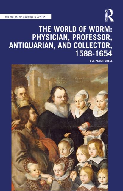 The World of Worm: Physician, Professor, Antiquarian, and Collector, 1588-1654