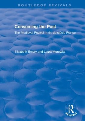 Consuming the Past : The Medieval Revival in fin-de-siecle France