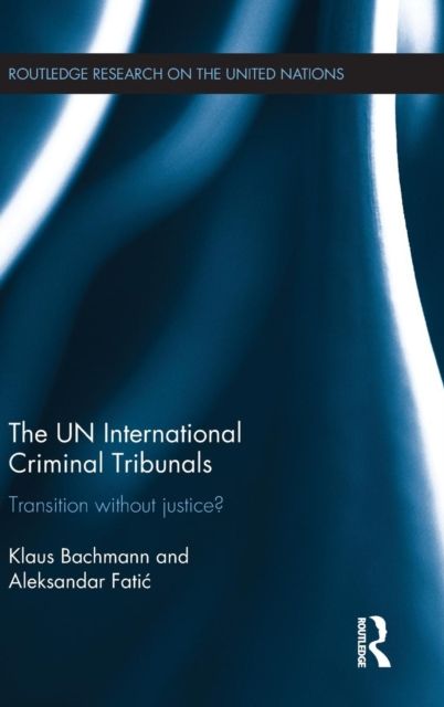 The UN International Criminal Tribunals : Transition without Justice?