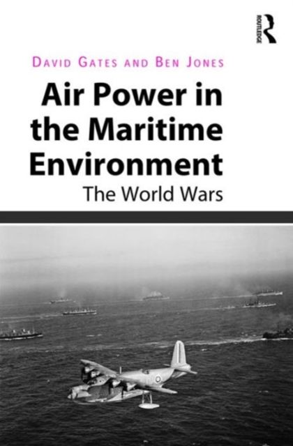 Air Power in the Maritime Environment : The World Wars