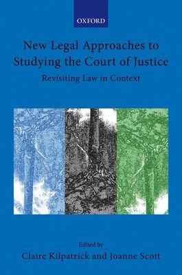 New Legal Approaches to Studying the Court of Justice : Revisiting Law in Context