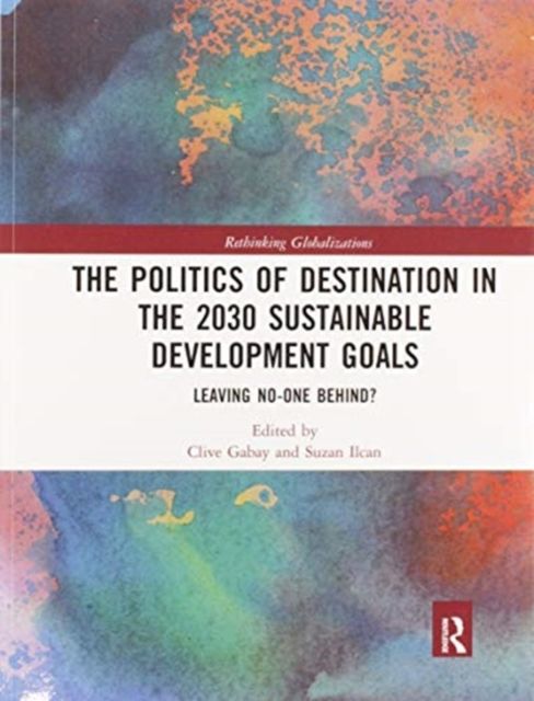 The Politics of Destination in the 2030 Sustainable Development Goals : Leaving No-one Behind?