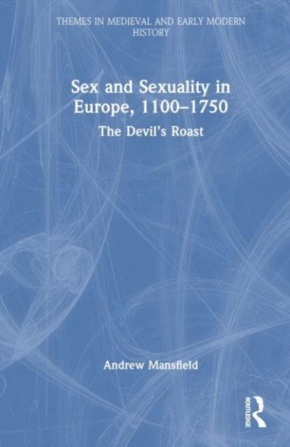Sex and Sexuality in Europe, 1100-1750 : The Devil’s Roast