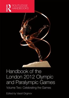 Handbook of the London 2012 Olympic and Paralympic Games : Volume Two: Celebrating the Games