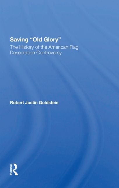 Saving Old Glory : The History Of The American Flag Desecration Controversy